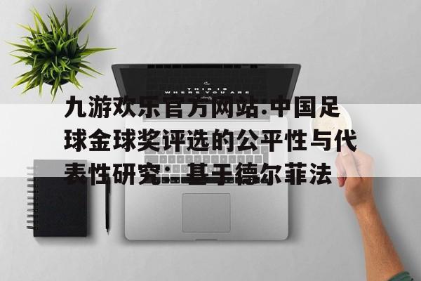 九游欢乐官方网站:中国足球金球奖评选的公平性与代表性研究：基于德尔菲法